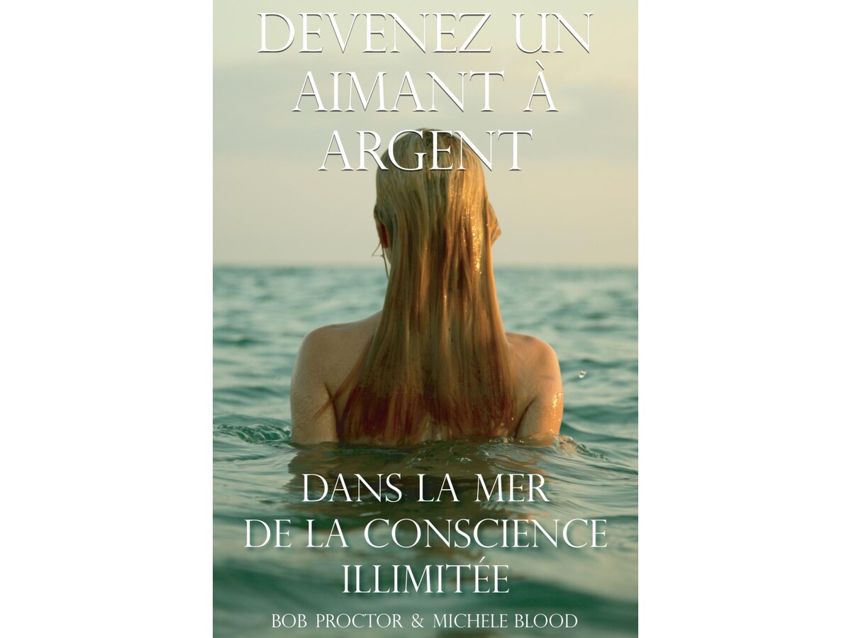 Bob Proctor - Devenir un aimant à argent (Dans la mer de la conscience illimite